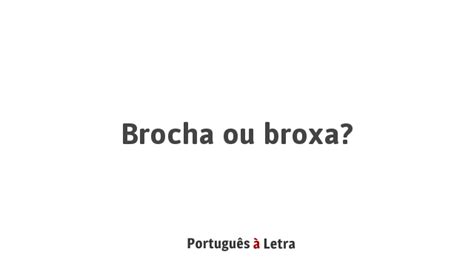 broxante ou brochante|Brocha ou broxa